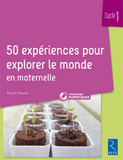 50 expériences pour explorer le monde - Maternelle
